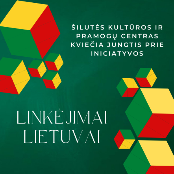 Šilutės kultūros ir pramogų centras kviečia jungtis prie iniciatyvos „Linkėjimai Lietuvai” 